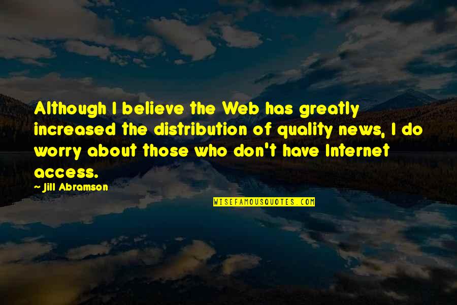 Whatever Happened In The Past Quotes By Jill Abramson: Although I believe the Web has greatly increased