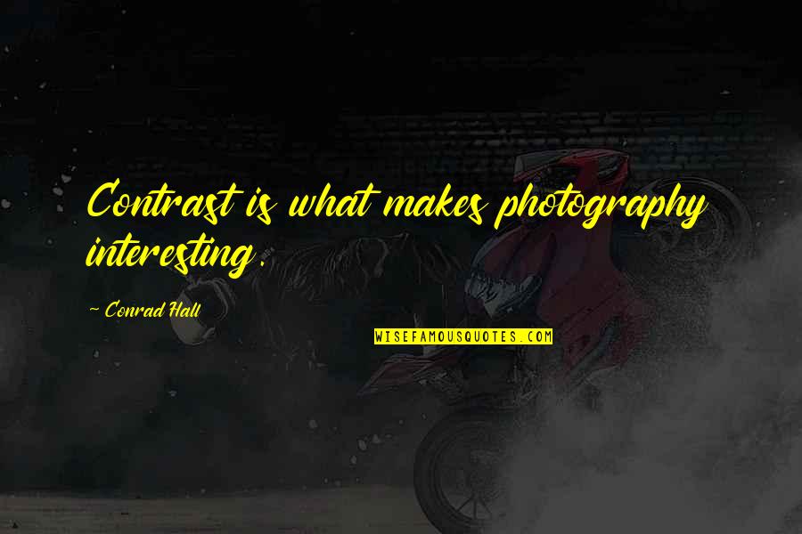 Whatever Happened Likely Lads Quotes By Conrad Hall: Contrast is what makes photography interesting.