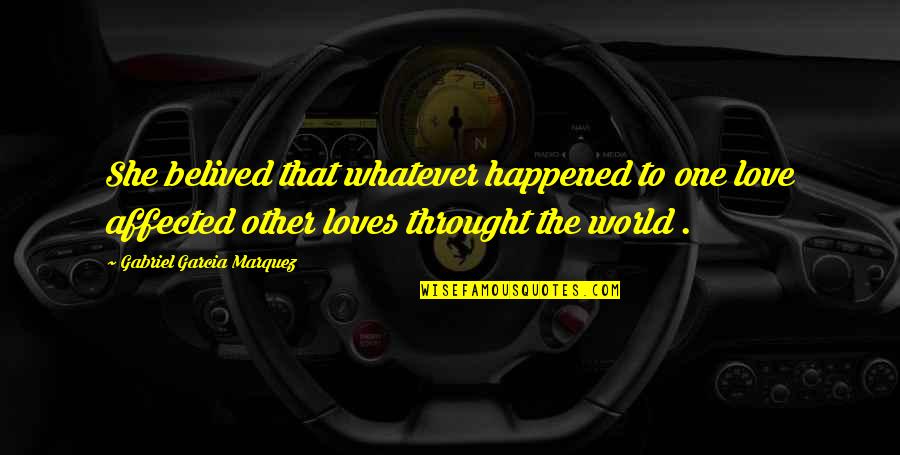 Whatever Happened Quotes By Gabriel Garcia Marquez: She belived that whatever happened to one love