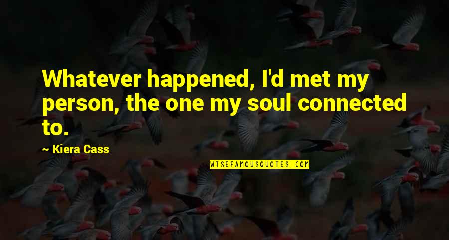 Whatever Happened Quotes By Kiera Cass: Whatever happened, I'd met my person, the one