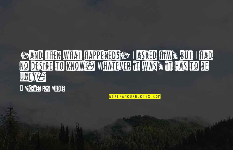 Whatever Happened Quotes By Michael F. Moore: -and then what happened?- I asked him, but