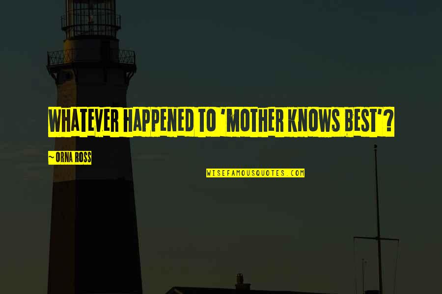 Whatever Happened Quotes By Orna Ross: Whatever happened to 'mother knows best'?