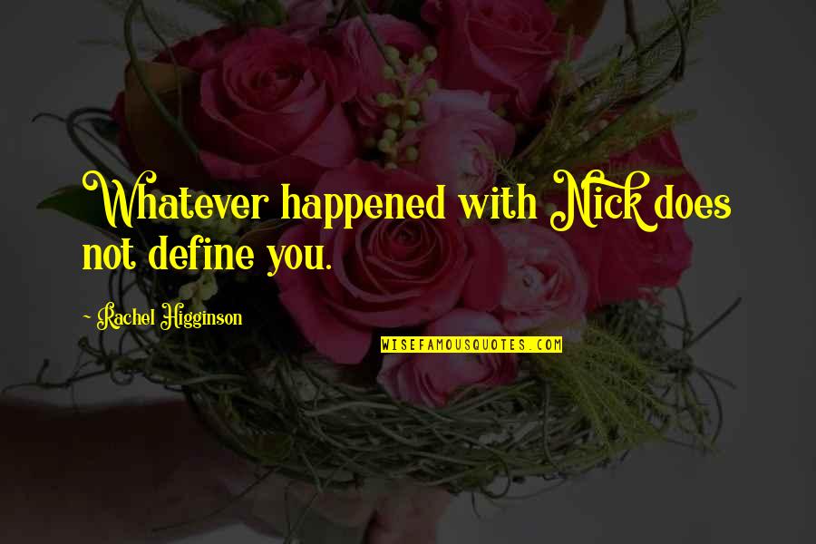 Whatever Happened Quotes By Rachel Higginson: Whatever happened with Nick does not define you.