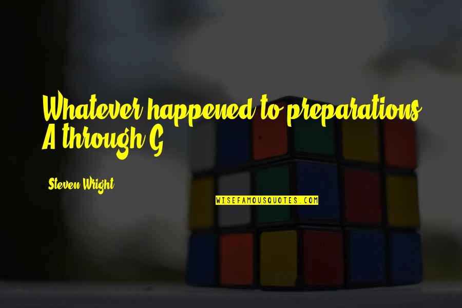 Whatever Happened Quotes By Steven Wright: Whatever happened to preparations A through G?