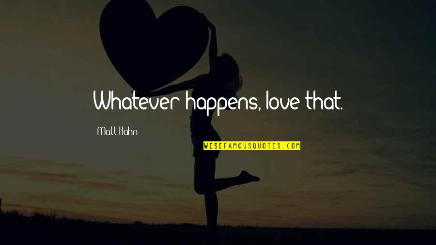Whatever Happens Happens Quotes By Matt Kahn: Whatever happens, love that.