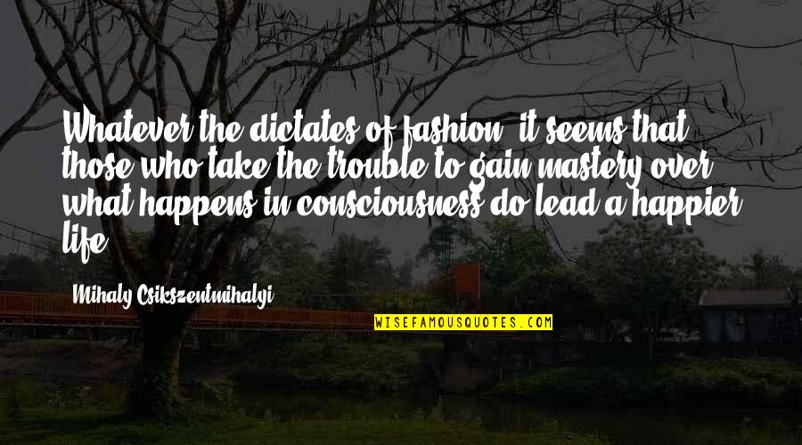 Whatever Happens Happens Quotes By Mihaly Csikszentmihalyi: Whatever the dictates of fashion, it seems that