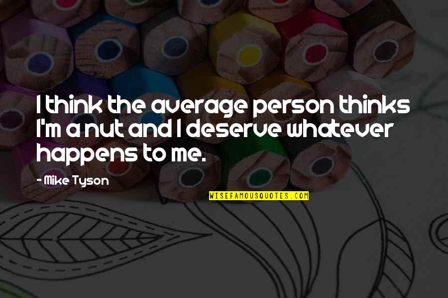 Whatever Happens Happens Quotes By Mike Tyson: I think the average person thinks I'm a