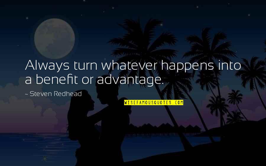 Whatever Happens Happens Quotes By Steven Redhead: Always turn whatever happens into a benefit or