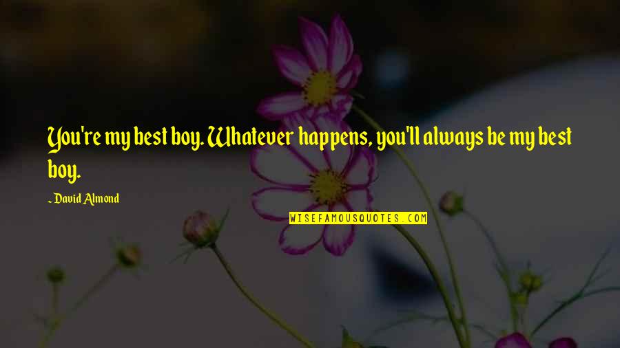 Whatever Happens I Ll Always Love You Quotes By David Almond: You're my best boy. Whatever happens, you'll always