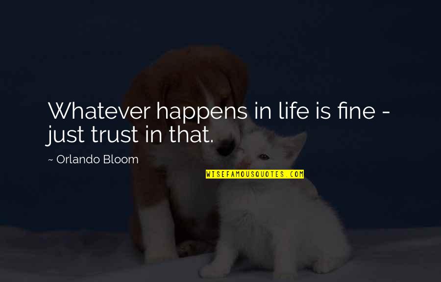 Whatever Happens In My Life Quotes By Orlando Bloom: Whatever happens in life is fine - just