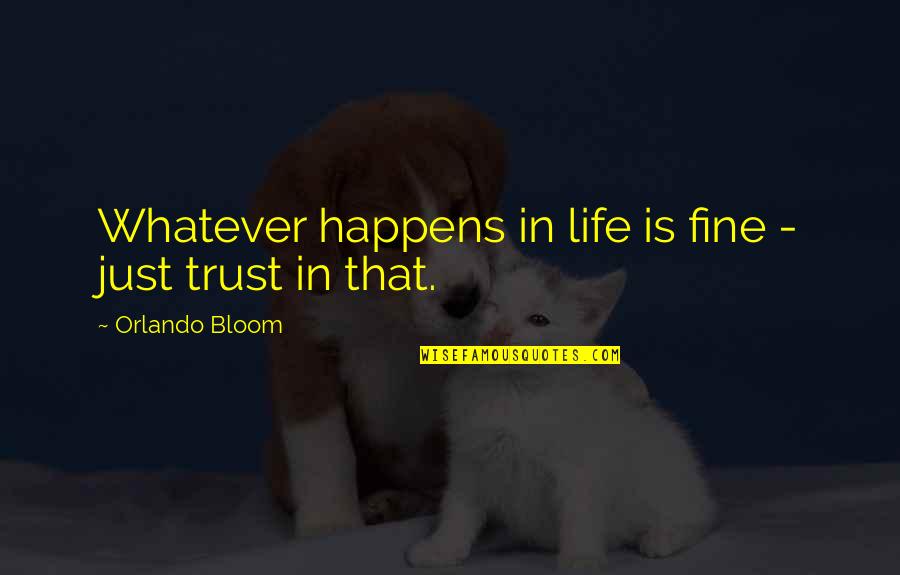 Whatever Happens Life Quotes By Orlando Bloom: Whatever happens in life is fine - just