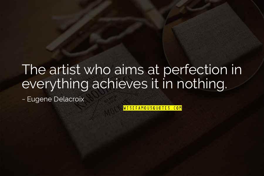 Whatever Happens Never Give Up Quotes By Eugene Delacroix: The artist who aims at perfection in everything