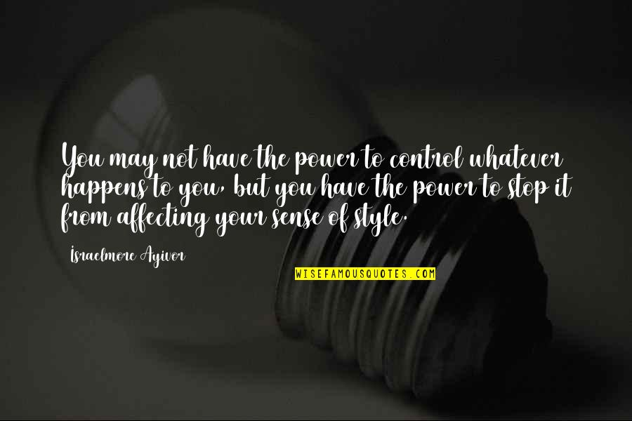 Whatever Happens Quotes By Israelmore Ayivor: You may not have the power to control