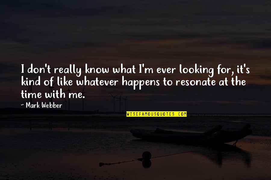 Whatever Happens To Me Quotes By Mark Webber: I don't really know what I'm ever looking