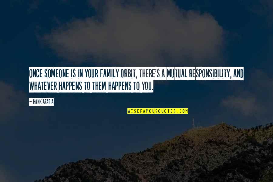 Whatever Happens To Us Quotes By Hank Azaria: Once someone is in your family orbit, there's Whatever Happens To Us Quotes By Hank Azaria: Once someone is in your family orbit, there's