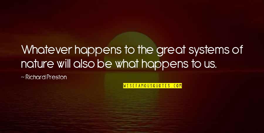 Whatever Happens To Us Quotes By Richard Preston: Whatever happens to the great systems of nature