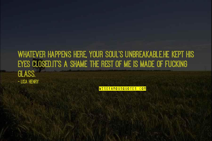 Whatever I Am You Made Me Quotes By Lisa Henry: Whatever happens here, your soul's unbreakable.He kept his