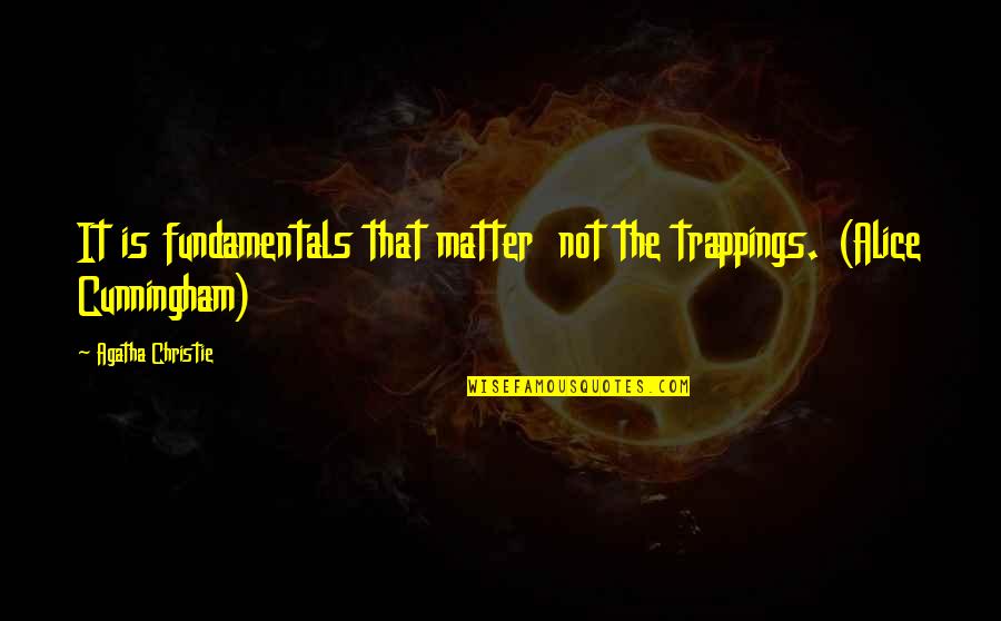Whatever Is Good For Your Soul Do That Quotes By Agatha Christie: It is fundamentals that matter not the trappings.