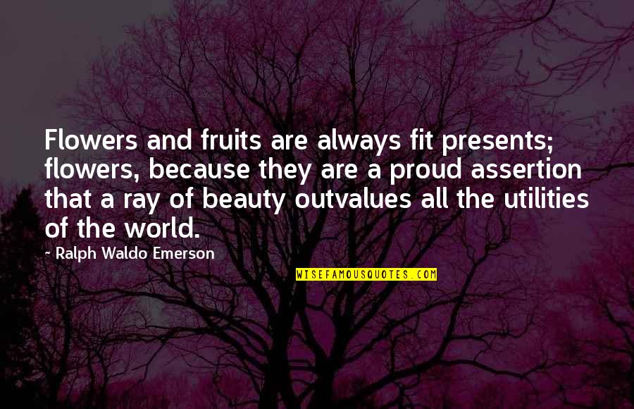 Whatever Is Good For Your Soul Do That Quotes By Ralph Waldo Emerson: Flowers and fruits are always fit presents; flowers,