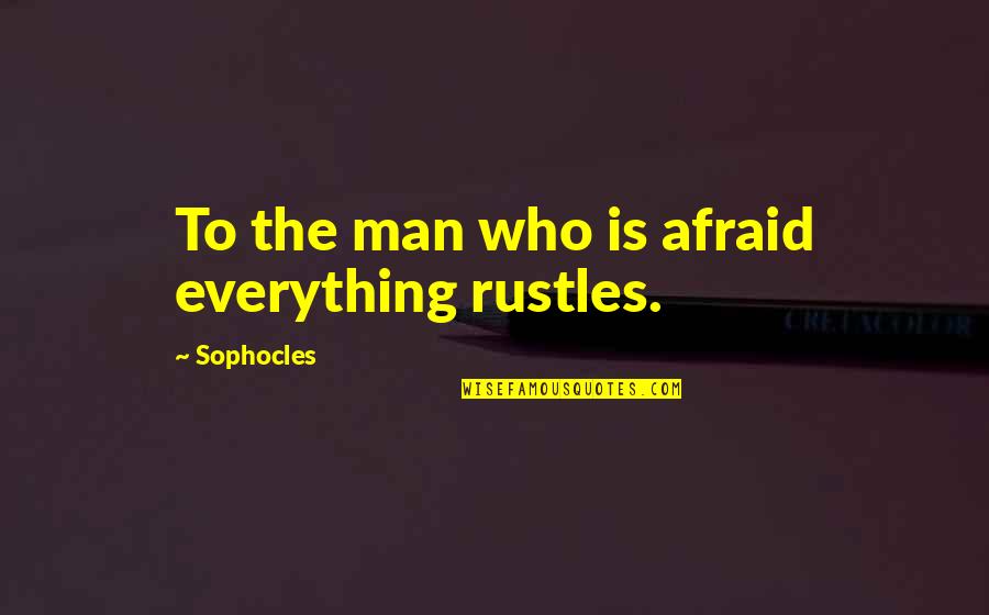 Whatever Is Good For Your Soul Do That Quotes By Sophocles: To the man who is afraid everything rustles.