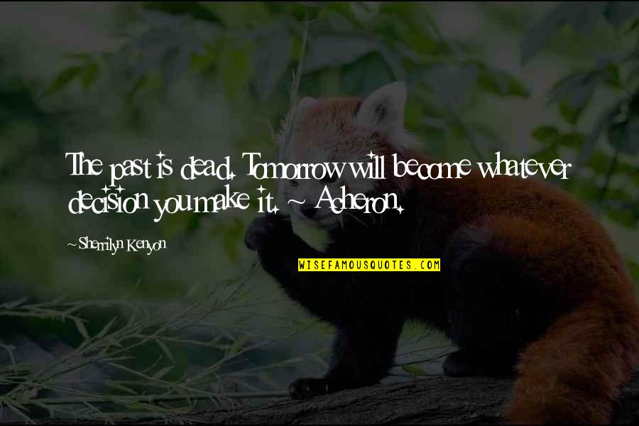 Whatever It Is It Is Quotes By Sherrilyn Kenyon: The past is dead. Tomorrow will become whatever