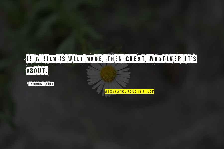 Whatever It Is It Is Quotes By Winona Ryder: If a film is well made, then great, Whatever It Is It Is Quotes By Winona Ryder: If a film is well made, then great,