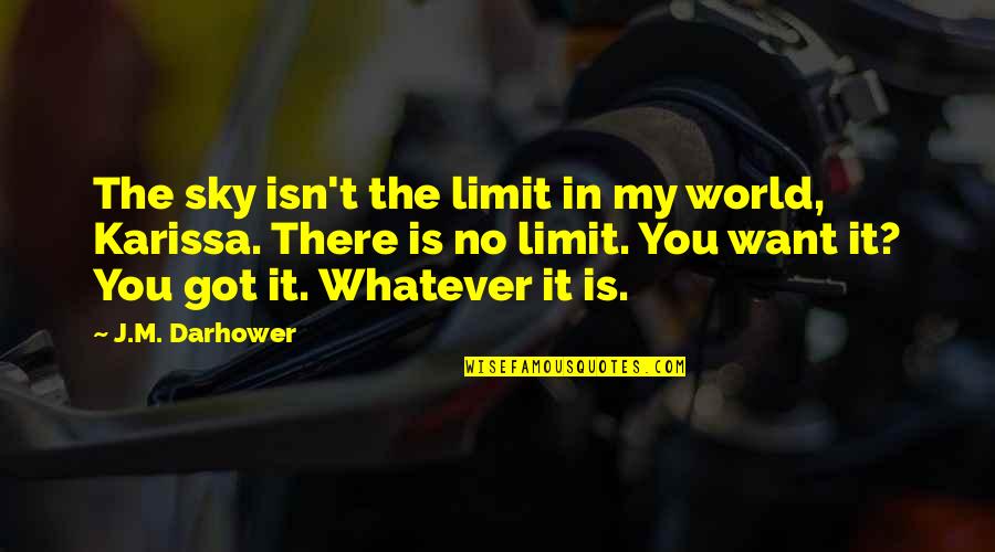 Whatever It Is Quotes By J.M. Darhower: The sky isn't the limit in my world,