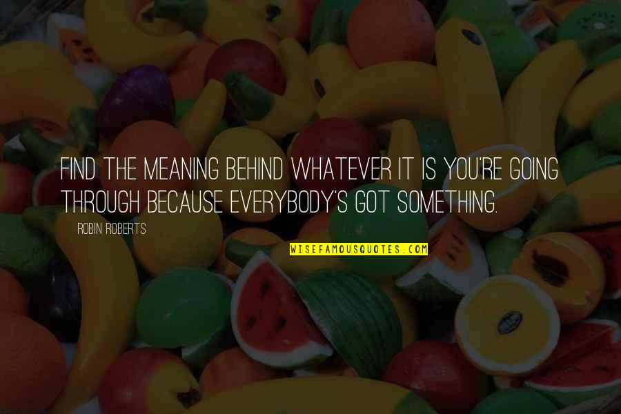 Whatever It Is Quotes By Robin Roberts: Find the meaning behind whatever it is you're