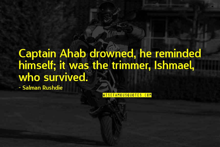 Whatever It Takes Business Quotes By Salman Rushdie: Captain Ahab drowned, he reminded himself; it was