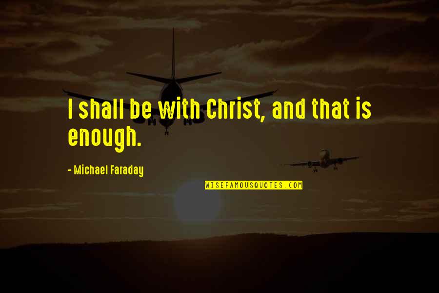 Whatever It Takes Inspirational Quotes By Michael Faraday: I shall be with Christ, and that is