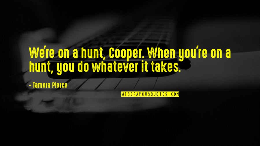 Whatever It Takes Inspirational Quotes By Tamora Pierce: We're on a hunt, Cooper. When you're on
