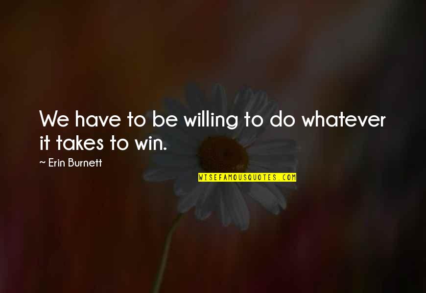 Whatever It Takes Quotes By Erin Burnett: We have to be willing to do whatever
