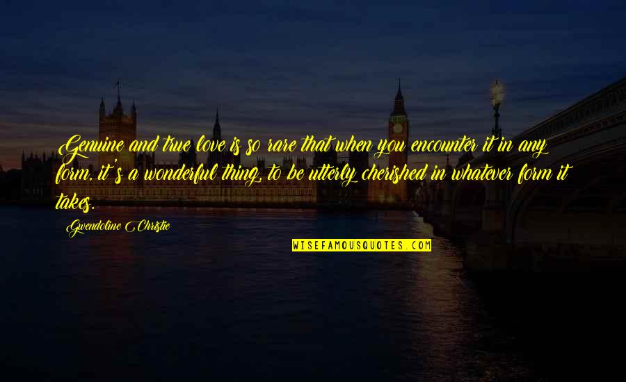 Whatever It Takes Quotes By Gwendoline Christie: Genuine and true love is so rare that