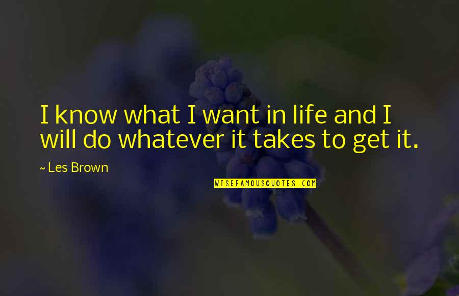 Whatever It Takes Quotes By Les Brown: I know what I want in life and