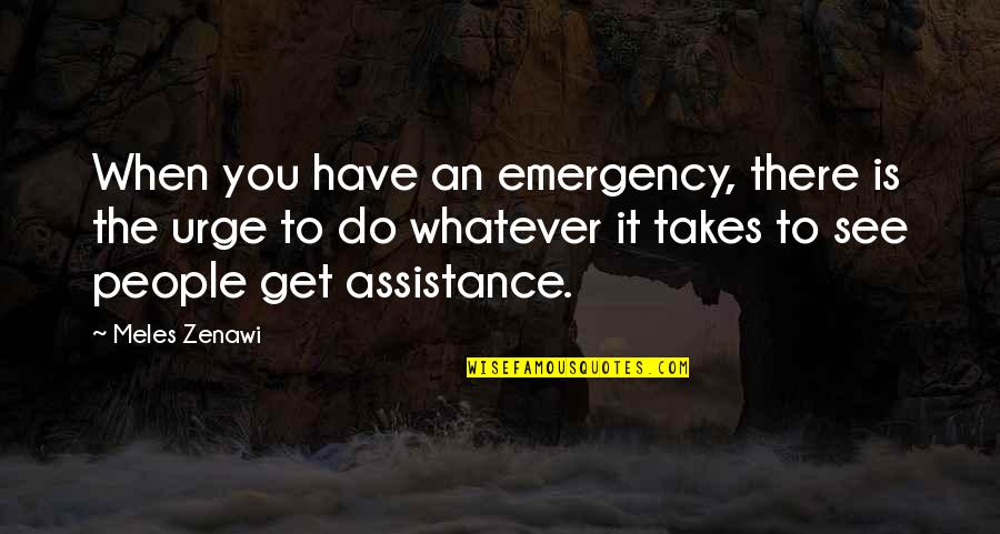 Whatever It Takes Quotes By Meles Zenawi: When you have an emergency, there is the