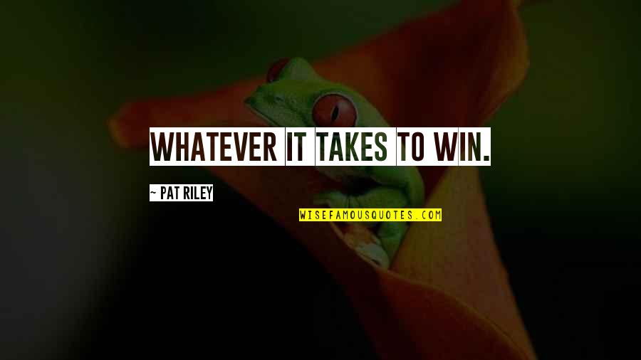 Whatever It Takes Quotes By Pat Riley: Whatever it takes to win.