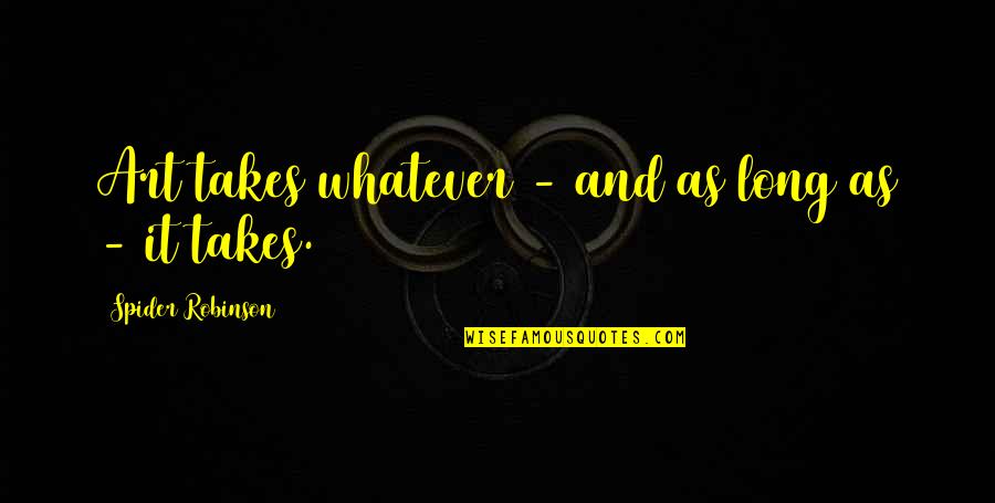 Whatever It Takes Quotes By Spider Robinson: Art takes whatever - and as long as