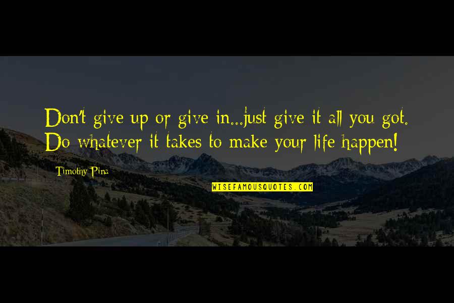 Whatever It Takes Quotes By Timothy Pina: Don't give up or give in...just give it