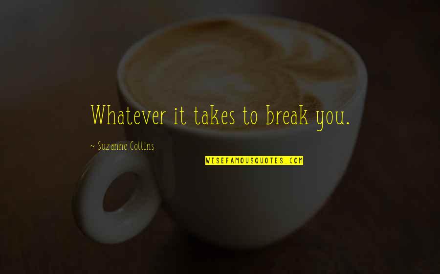 Whatever It Takes To Be With You Quotes By Suzanne Collins: Whatever it takes to break you.