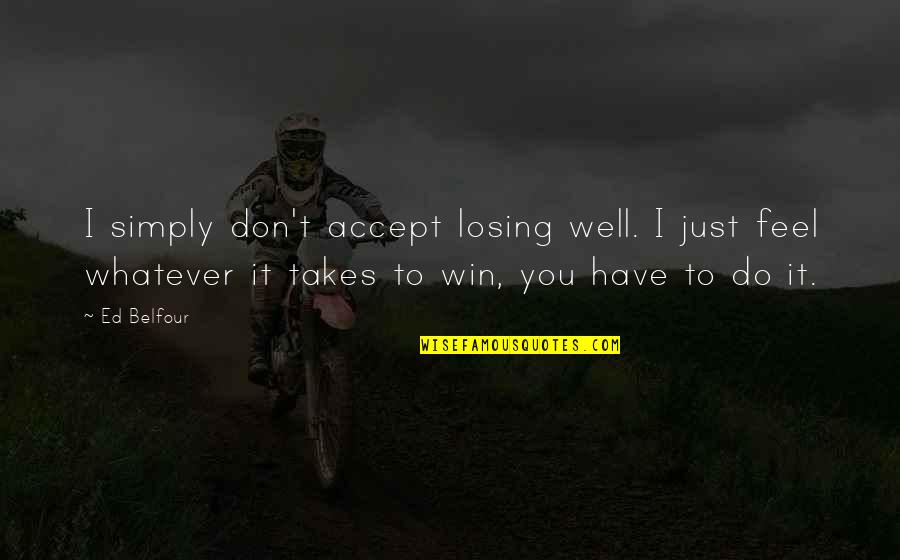 Whatever It Takes To Win Quotes By Ed Belfour: I simply don't accept losing well. I just