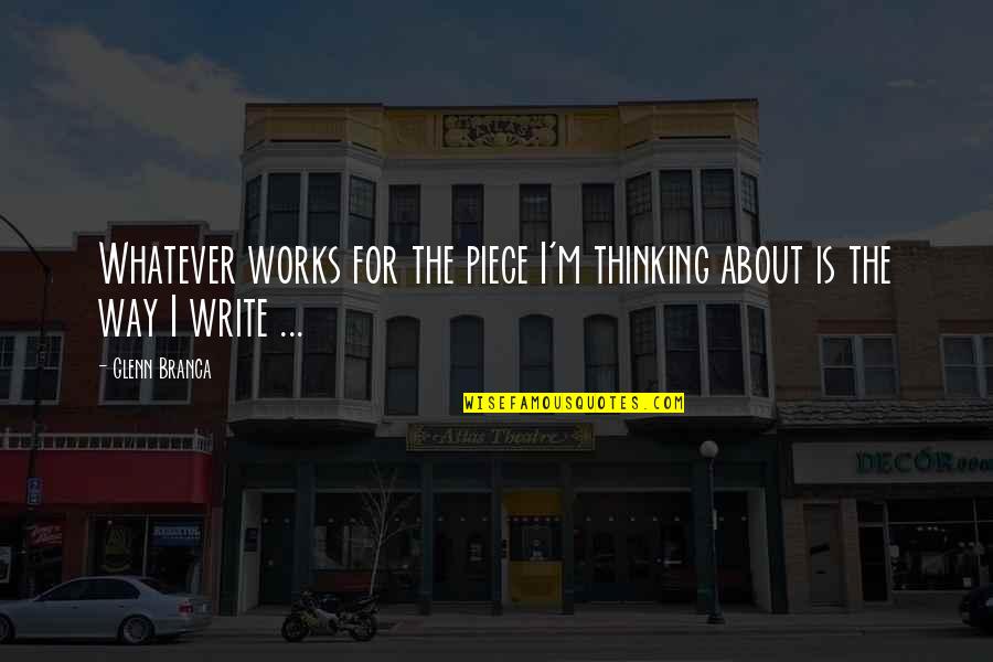 Whatever It Works Quotes By Glenn Branca: Whatever works for the piece I'm thinking about