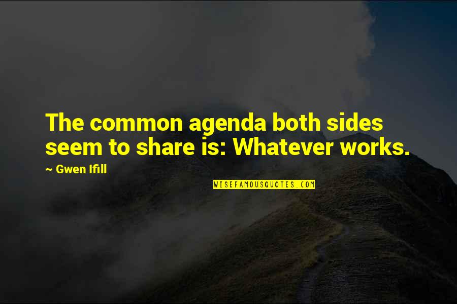 Whatever It Works Quotes By Gwen Ifill: The common agenda both sides seem to share