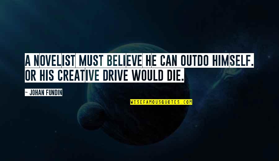 Whatever Life Brings Quotes By Johan Fundin: A novelist must believe he can outdo himself.