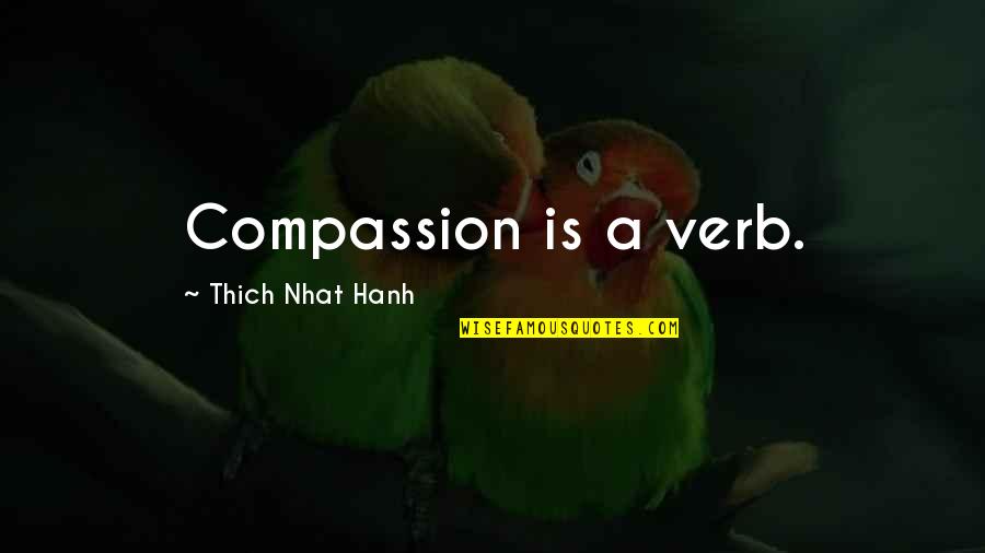 Whatever Life Sends Quotes By Thich Nhat Hanh: Compassion is a verb. Whatever Life Sends Quotes By Thich Nhat Hanh: Compassion is a verb.