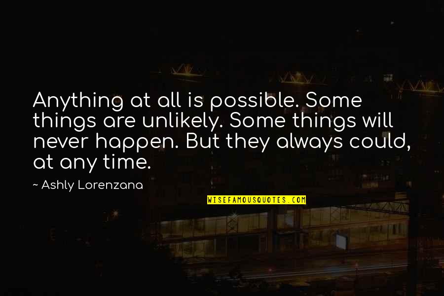 Whatever Life Throws Quotes By Ashly Lorenzana: Anything at all is possible. Some things are Whatever Life Throws Quotes By Ashly Lorenzana: Anything at all is possible. Some things are