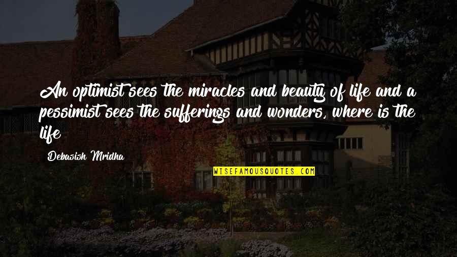 Whatever Life Throws Quotes By Debasish Mridha: An optimist sees the miracles and beauty of Whatever Life Throws Quotes By Debasish Mridha: An optimist sees the miracles and beauty of
