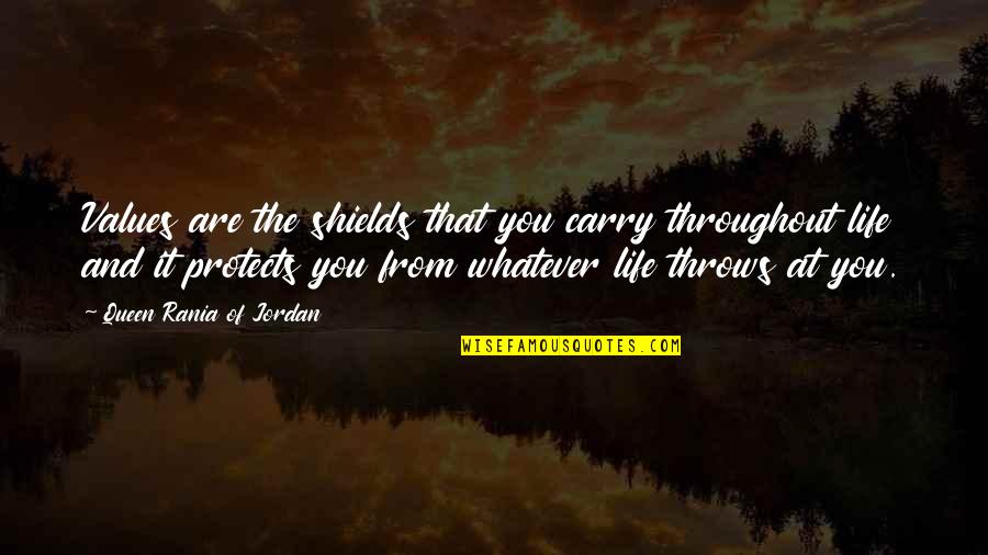 Whatever Life Throws Quotes By Queen Rania Of Jordan: Values are the shields that you carry throughout Whatever Life Throws Quotes By Queen Rania Of Jordan: Values are the shields that you carry throughout