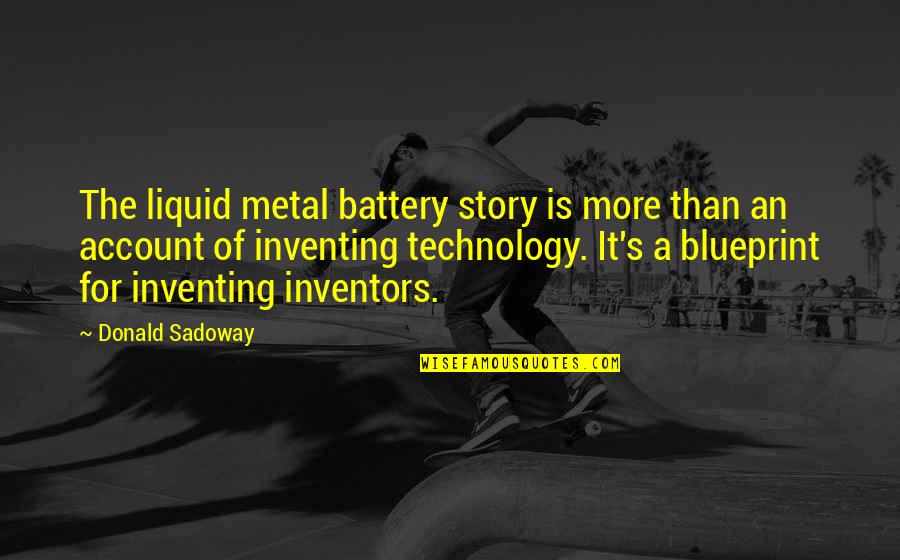 Whatever Makes Me Happy Quotes By Donald Sadoway: The liquid metal battery story is more than