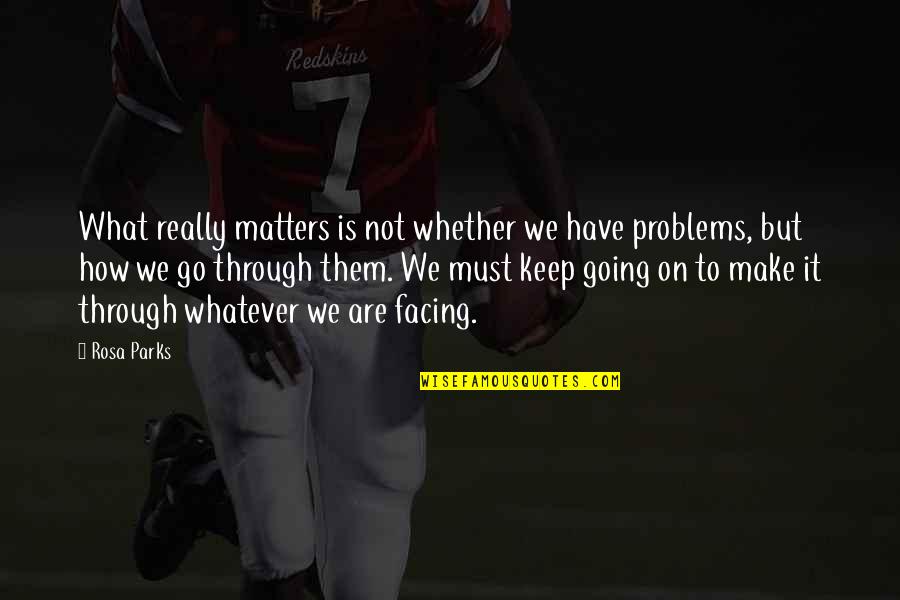 Whatever Problems You Are Facing Quotes By Rosa Parks: What really matters is not whether we have