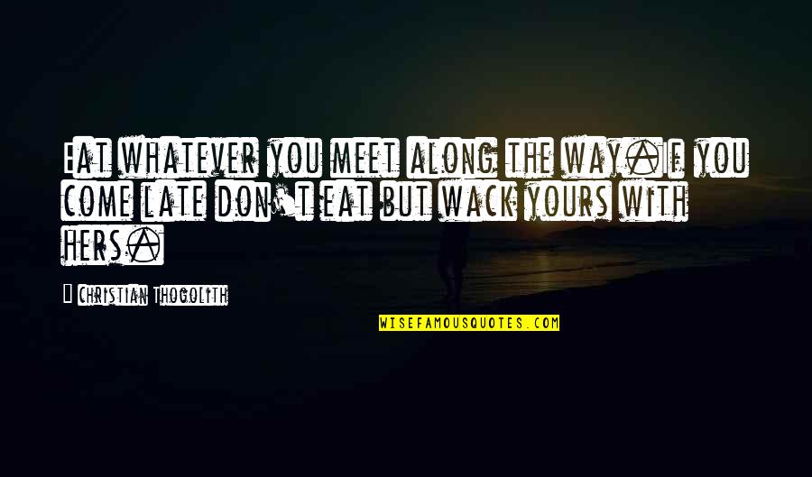 Whatever Quote Quotes By Christian Thogolith: Eat whatever you meet along the way.If you Whatever Quote Quotes By Christian Thogolith: Eat whatever you meet along the way.If you